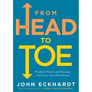 From Head to Toe: Prophetic Prayers and Blessings That Cover Your Whole Being --
